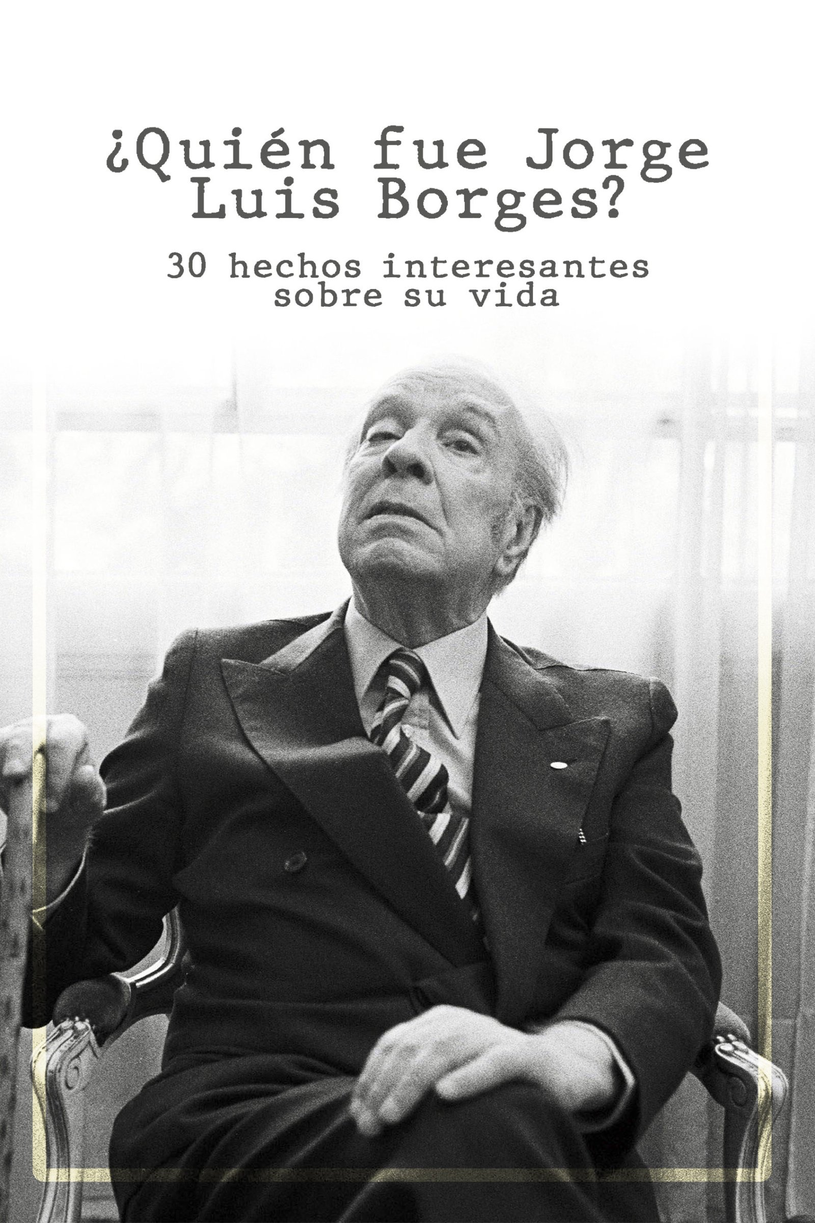 Centelleo Resignación reunirse Quién fue Jorge Luis Borges?: 30 Hechos Interesantes Sobre Su Vida - Detrás  del cristal